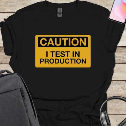 Caution! I Test In Production T-shirt