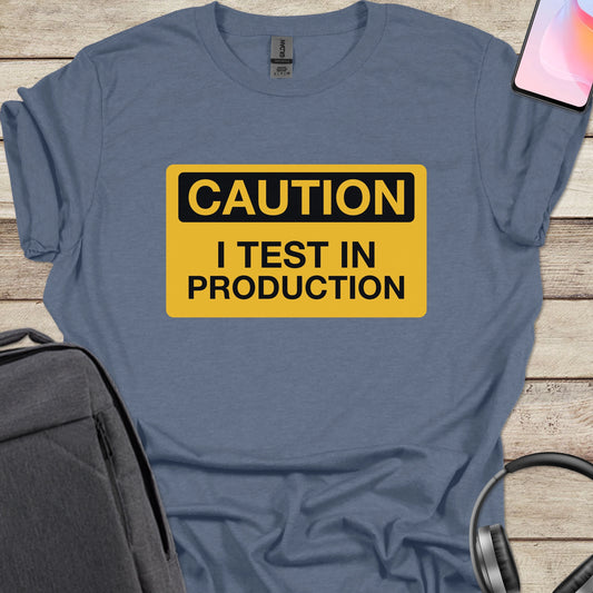 Caution! I Test In Production T-shirt