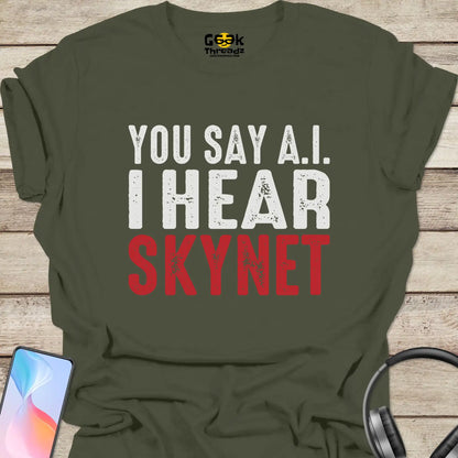 You Say AI I Hear Skynet T-shirt