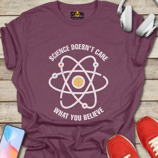 Science Doesn't Care What You Believe T-shirt