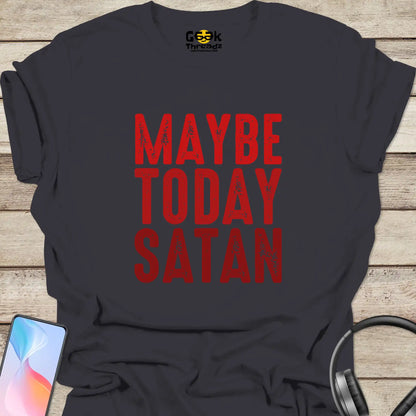 Maybe Today Satan T-shirt