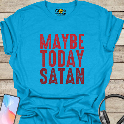 Maybe Today Satan T-shirt