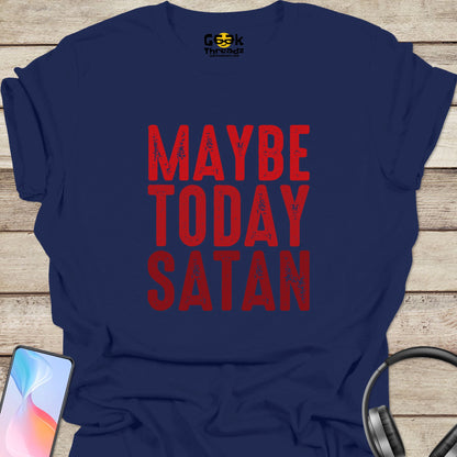 Maybe Today Satan T-shirt