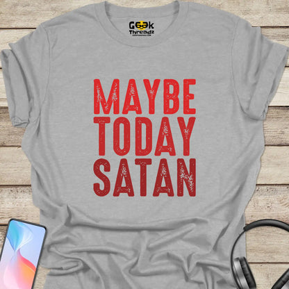 Maybe Today Satan T-shirt