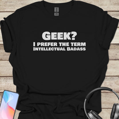 Geek? Intellectual Badass T-Shirt