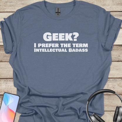 Geek? Intellectual Badass T-Shirt