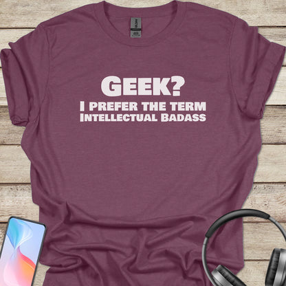 Geek? Intellectual Badass T-Shirt