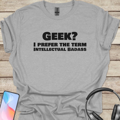 Geek? Intellectual Badass T-Shirt