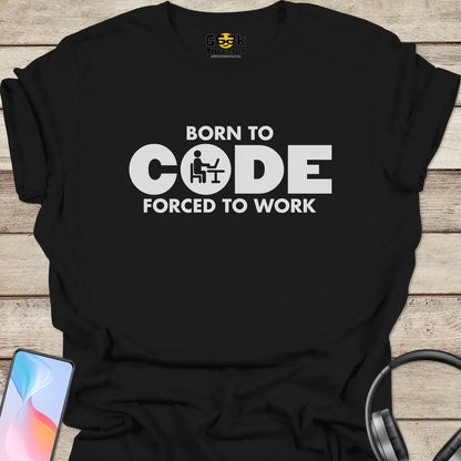 Born to Code Forced to Work T-shirt