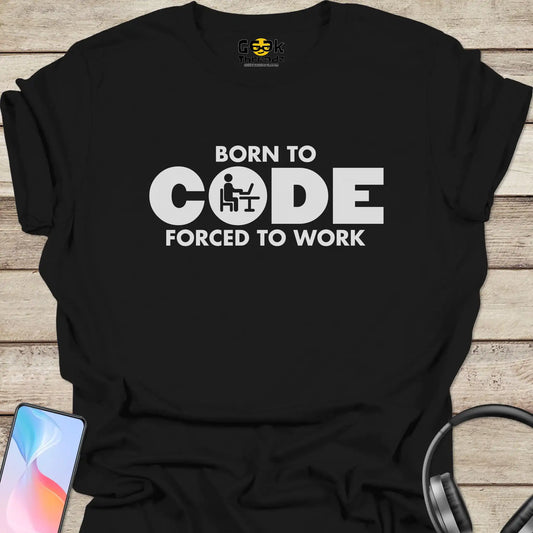 Born to Code Forced to Work T-shirt