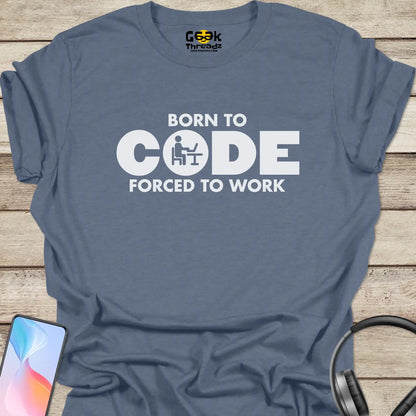 Born to Code Forced to Work T-shirt