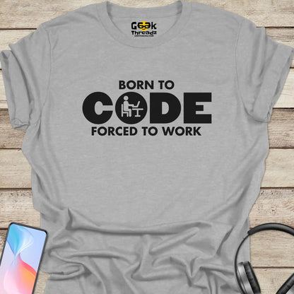 Born to Code Forced to Work T-shirt