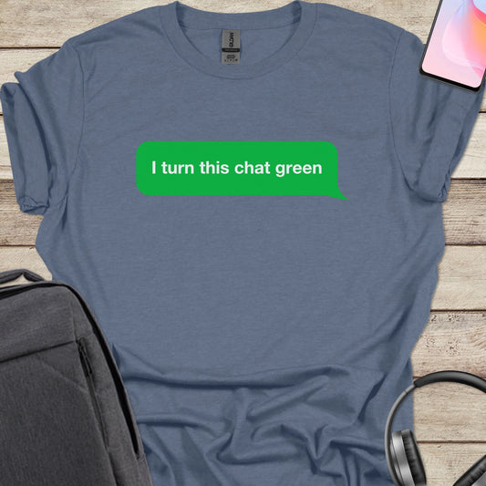 I turn this chat green T-shirt